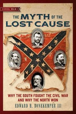 The Myth of the Lost Cause: Why the South Fought the Civil War and Why the North Won