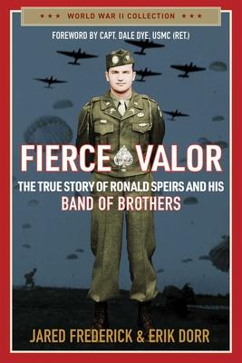 Fierce Valor: The True Story of Ronald Speirs and His Band of Brothers