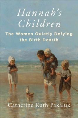 Hannah's Children: The Women Quietly Defying the Birth Dearth
