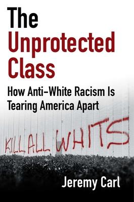 The Unprotected Class: How Anti-White Racism Is Tearing America Apart