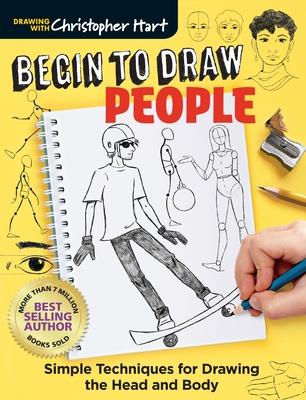 Begin to Draw People: Simple Techniques for Drawing the Head and Body