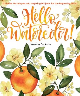 Hello, Watercolor!: - Easy How to Paint Watercolor Flowers, Botanicals, and Animals Step by Step