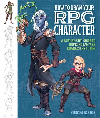 How to Draw Your RPG Character: A Step-By-Step Guide to Bringing Fantasy Characters to Life - How to Draw Elves, Gnomes, Dwarves, Dragonborn, Warriors