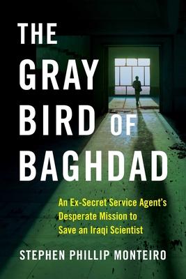 The Gray Bird of Baghdad: An Ex-Secret Service Agent's Desperate Mission to Save an Iraqi Scientist