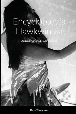 Encyclopdia Hawkwindia: An Unauthorised Compendium: An Unauthorised Compendium