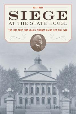 Siege at the State House: The 1879 Coup That Nearly Plunged Maine Into Civil War