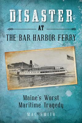 Disaster at the Bar Harbor Ferry: Maine's Worst Maritime Tragedy