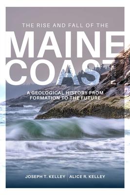 Rise and Fall of the Maine Coast: A Geological History from Formation to the Future Subscription
