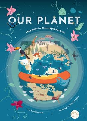 Our Planet: Infographics for Discovering Planet Earth (Geography Earth Facts for Kids, Nature & How It Works, Earth Sciences, Eart