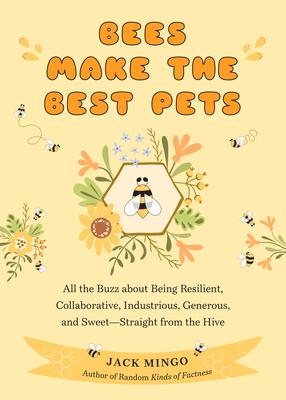 Bees Make the Best Pets: All the Buzz about Being Resilient, Collaborative, Industrious, Generous, and Sweet-Straight from the Hive (Beekeeping