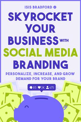 Skyrocket Your Business with Social Media Branding: Personalize, Increase, and Grow Demand for Your Brand (Social Media Branding, Digital Products, Ma