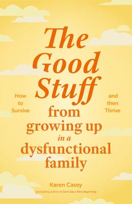 The Good Stuff from Growing Up in a Dysfunctional Family: How to Survive and Then Thrive (Self Compassion Book Gift, Life After a Dysfunctional Family