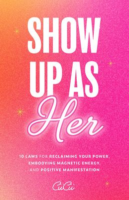 Show Up as Her: Ten Laws for Reclaiming Your Power, Embodying Magnetic Energy, and Positive Manifestation (Self-Love, Manifestation Bo