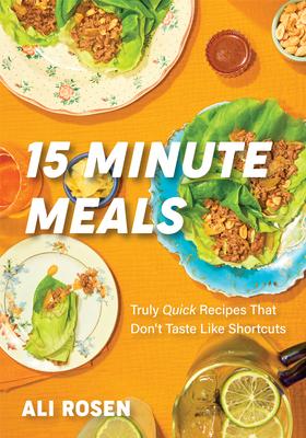 15 Minute Meals: Truly Quick Recipes That Don't Taste Like Shortcuts (Quick & Easy Cooking Methods, Fast Meals, No-Prep Vegetables)