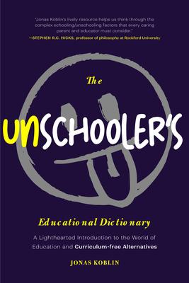 The Unschooler's Educational Dictionary: A Lighthearted Introduction to the World of Education and Curriculum-Free Alternatives (Active Learning)