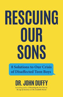 Rescuing Our Sons: 8 Solutions to Our Crisis of Disaffected Teen Boys (a Psychologist's Roadmap)