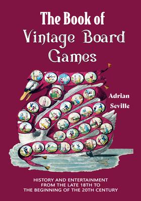 The Book of Vintage Board Games: History and Entertainment from the Late 18th to the Beginning of the 20th Century (Old Fashioned Board Games)