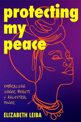 Protecting My Peace: Embracing Inner Beauty and Ancestral Power (African American Home Remedies, Gift for Young Professional Women)