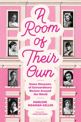 A Room of Their Own: Home Museums of Extraordinary Women Around the World (Women History Book of Museums, Historic Homes of Famous Women, F