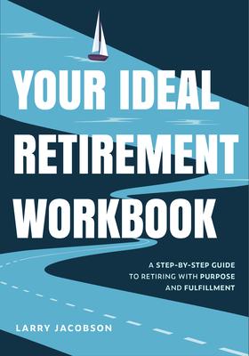 Your Ideal Retirement Workbook: A Step-By-Step Guide to Retiring with Purpose and Fulfillment (Effective Retirement Book, Golden Years Financial Guide