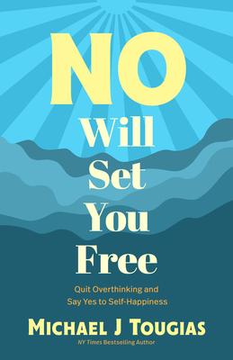 No Will Set You Free: Quit Overthinking and Say Yes to Self-Happiness (Habits Book for People Pleasing, Why You Should Choose the Power of N