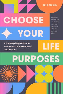 Choose Your Life Purposes: A Step by Step Guide to Self Awareness, Empowerment, and Success (Personal Development Books)