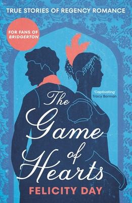 The Game of Hearts: True Stories of Regency Romance (True Stories from the Georgian Era, Scandal Stories, Confessions of a High Society La