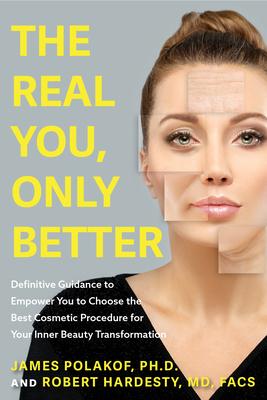 The Real You, Only Better: Definitive Guidance to Empower You to Choose the Best Cosmetic Procedure for Your Inner Beauty Transformation (Inner B