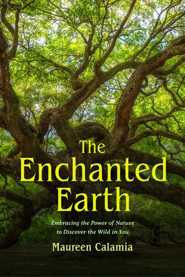 The Enchanted Earth: Embracing the Power of Nature to Discover the Wild in You (Connecting with Mother Nature, Outdoor Energy Healing)