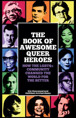 The Book of Awesome Queer Heroes: How the LGBTQ+ Community Changed the World for the Better (LGBT Book of History, Queer Historic Icons)