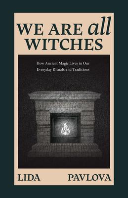 We Are All Witches: How Ancient Magic Lives in Our Everyday Rituals and Traditions (Witchcraft in Everyday Life, Modern Witchcraft) Subscription