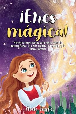 Eres mgica!: Historias inspiradoras para nias sobre la autoconfianza, el amor propio, la amistad, y la fuerza interior Subscription