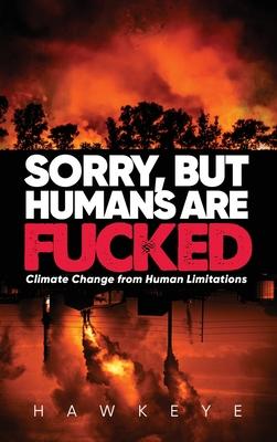 Sorry, but Humans are fucked: Climate Change from Human Limitations