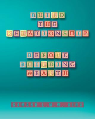 Build the Relationship: Before Building Wealth