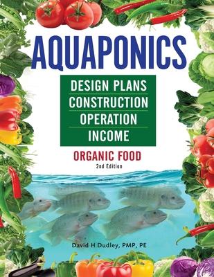 Aquaponics Design Plans, Construction, Operation, and Income: Organic Food