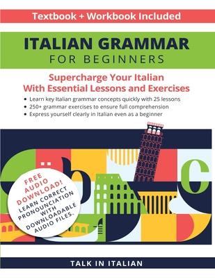 Italian Grammar for Beginners Textbook + Workbook Included: Supercharge Your Italian with Essential Lessons and Exercises