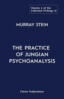 The Collected Writings of Murray Stein: Volume 4: The Practice of Jungian Psychoanalysis