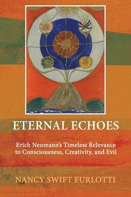 Eternal Echoes: Erich Neumann's Timeless Relevance to Consciousness, Creativity, and Evil