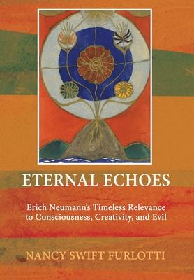 Eternal Echoes: Erich Neumann's Timeless Relevance to Consciousness, Creativity, and Evil