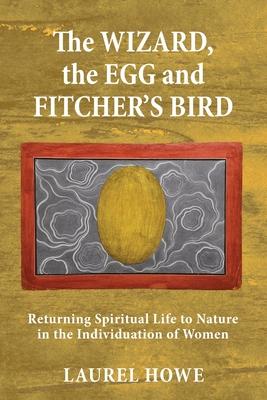 The Wizard, the Egg and Fitcher's Bird: Returning Spiritual Life to Nature in the Individuation of Women