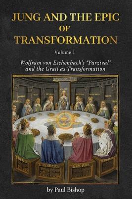 Jung and the Epic of Transformation - Volume 1: Wolfram von Eschenbach's "Parzival" and the Grail as Transformation