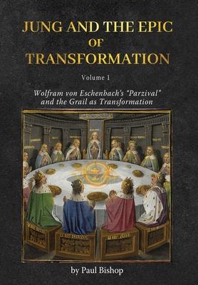 Jung and the Epic of Transformation - Volume 1: Wolfram von Eschenbach's "Parzival" and the Grail as Transformation