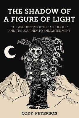 The Shadow of a Figure of Light: The Archetype of the Alcoholic and the Journey to Enlightenment