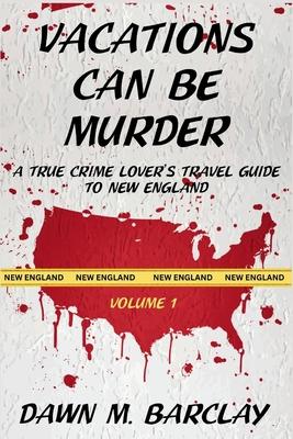 Vacations Can Be Murder: A True Crime Lover's Travel Guide to New England Subscription