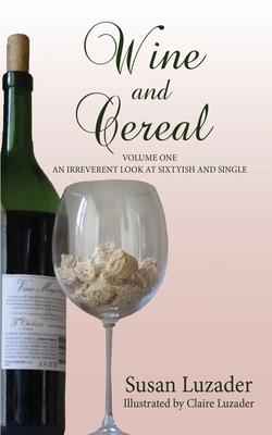 Wine and Cereal: An Irreverent Look at Sixtyish and Single