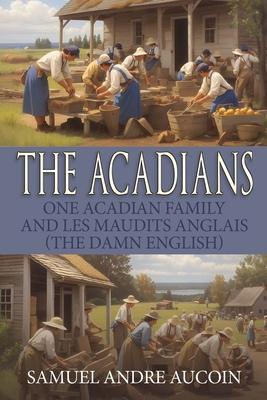 The Acadians: One Acadian Family and les Maudits Anglais (the Damn English)