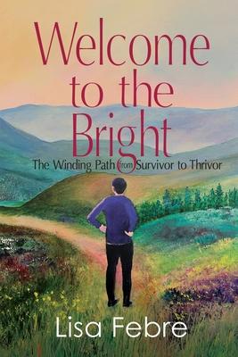 Welcome to the Bright: The Winding Path from Survivor to Thrivor