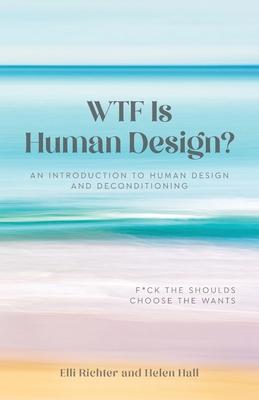 WTF Is Human Design?: An Introduction to Human Design and Deconditioning