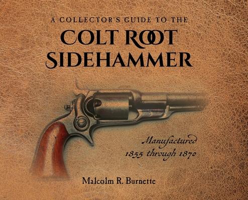 A Collector's Guide to the Colt Root Sidehammer: Manufactured 1855 through 1870