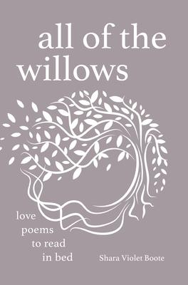 All of the Willows: Love Poems to Read in Bed